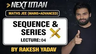 SEQUENCE AND SERIES_LEC-04 || IIT-JEE MAINS & ADVANCED || NEXT IITIAN BY RAKESH YADAV ||