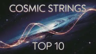 Cosmic Strings Unraveled: Top 10 Mind-Blowing Facts
