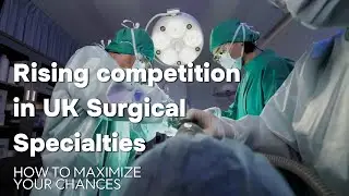 Rising competition in UK Surgical Specialties & How to Maximise Your Chances