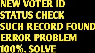 voter id card status Error  | No such record found problem solve  track Application status