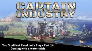 Captain of Industry: You Shall Not Pass! Part 14 - Water Crisis!
