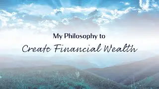 My Philosophy to Create Financial Wealth | Messages of Inspiration