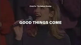 Good Things Come - Curt Coffield, Jennifer Coffield & Christ For The Nations Worship