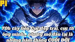 70h cày liền Cực đẹp trai, cực thông minh… nhưng mở đầu lại là những năm tháng CUỐI ĐỜI | P1
