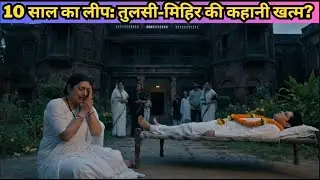 शो में 10 साल का लीप? तुलसी और मिहिर की कहानी का होगा 'The End'? गौतम के धोखे और रणविजय की जीत