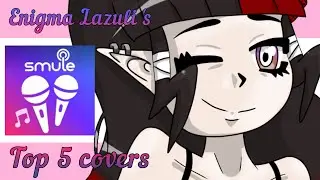 【Enigma Lazuli】 Top 5 / Compilation 【SMULE COVERS】