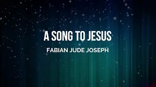 A Song to Jesus | Fabian Jude Joseph