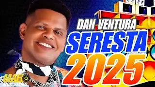 SERESTA ATUALIZADO 2025 - DAN VENTURA - MUSICAS NOVAS - ALTA QUALIDADE - ABRIL 2025