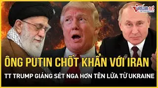 NÓNG: TT Putin hành động khẩn với Iran, TT Trump giáng sét vào Nga 