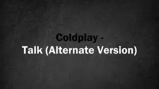Coldplay - Talk (Alternate Version)