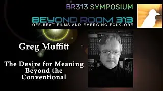 BR313 Symposium 029 - Greg Moffitt: The Desire for Meaning Beyond The Conventional