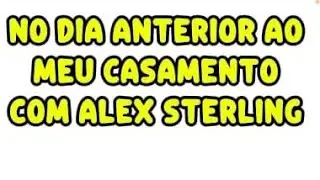 No dia anterior ao meu casamento com Alex Sterling.