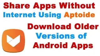 How to Share Apps Without Internet Using Aptoide | (Download New / Older Versions of Apps)