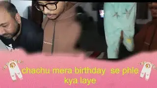 #chachu#birthday#se#phle#kya#laye