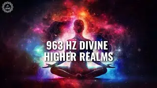 963 Hz Divine Higher Realms | Deepen Your Spiritual Awareness & Connection | Transformative Music