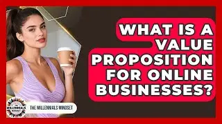 What Is A Value Proposition For Online Businesses? - The Millennials Mindset