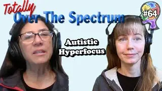 The Joy And Danger Of Autistic Hyperfocus - Episode 64