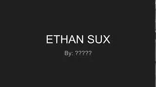 ETHAN SUX!! MUST WATCH! OMG