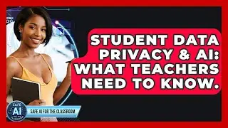 Student Data Privacy & AI: What Teachers Need To Know. - Safe AI for The Classroom