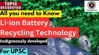 Li-Ion Battery Recycling Technology | Topic Decodified | UPSC | ANALYST IAS