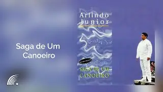 Arlindo Junior - Saga de um Canoeiro - Saga de um Canoeiro
