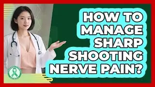 How To Manage Sharp Shooting Nerve Pain?