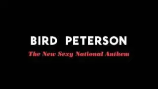 Bird Peterson - The New Sexy National Anthem