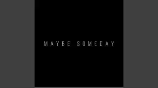 Maybe Someday