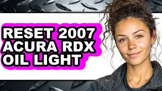 How To Reset 2007 Acura RDX Oil Light (Full Guide)