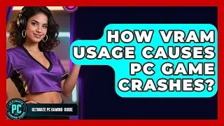 How VRAM Usage Causes PC Game Crashes? - Ultimate PC Gaming Guide