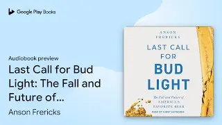Last Call for Bud Light: The Fall and Future of&hellip; by Anson Frericks &middot; Audiobook preview