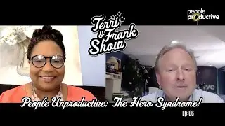 The Terri and Frank Show - People Unproductive: The Hero Syndrome!