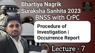 Procedure of Investigation Under BNSS | Occurrence Report | BNSS with CrPC | Lecture -7 