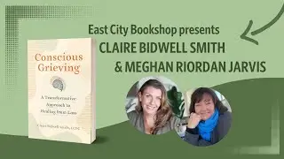 Claire Bidwell Smith, Conscious Grieving, with Meghan Riordan Jarvis