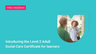 Introducing the Level 2 Adult Social Care Certificate for learners - October 2024 update