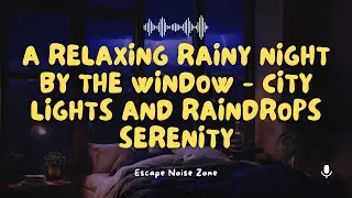 A Relaxing Rainy Night by the Window - City Lights and Raindrops Serenity