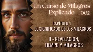 Revelación, Tiempo y Milagros: Despertando a la Verdad Eterna - 002