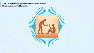 3746: The Joy Of Giving by Allison Carmen on How to Become More Generous and Find Connection |...