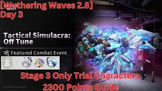 Tactical Simulacra: Off Tune Stage 3 Only Trial Characters 2300 Points Guide【Wuthering Waves 2.8】