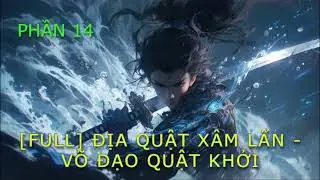 [FULL ĐÔ THỊ] Toàn Cầu Cao Võ (Phần 14)