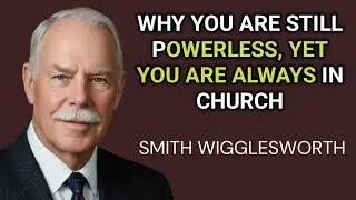 You Do Everything Right In Church - So Why Do You Still Have No Power? Smith Wigglesworth