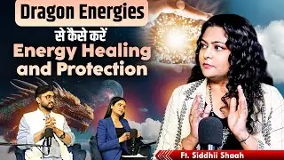 Dragon Energies से कैसे करें Energy Healing and Protection | Ft. Siddhii Shaah