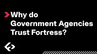 Why do Government Agencies Trust Fortress?