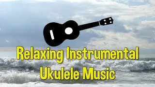 Mix: Relaxing Instrumental Ukulele Music with Ocean Sounds | Background, Study, Chill, Acoustic