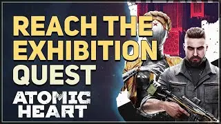 Reach the Exhibition Atomic Heart