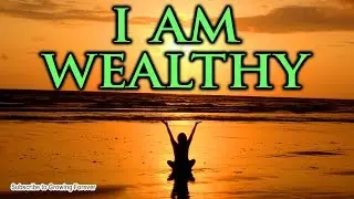 I AM WEALTHY - Powerful Affirmations To Manifest Abundance, Prosperity, Money, Mind Power