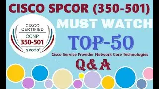 MUST WATCH TOP 50+ Questions of CISCO SPCOR (350-501)Service Provider Network Core Technologies- Q&A