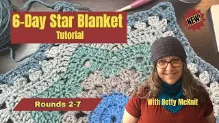 6 Day Star Blanket Tutorial with Betty McKnit Rounds 2-7 (Comes after Setup Rounds 1-9) NEW!