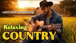 The Country Music Relaxing Calm, heartfelt and Smoothing 