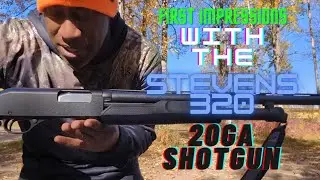 First Impressions With My Stevens 320 20Ga Shotgun